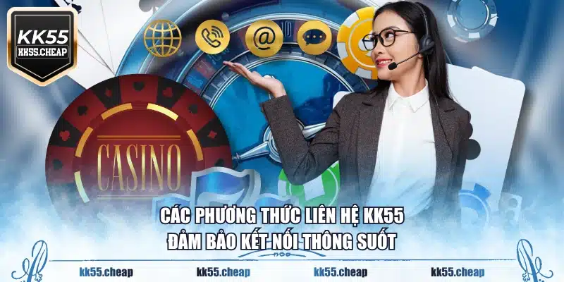 Các phương thức liên hệ KK55 đảm bảo kết nối thông suốt