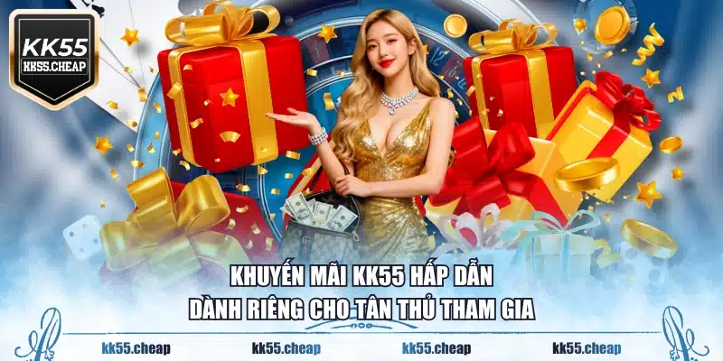 Khuyến mãi KK55 hấp dẫn dành riêng cho tân thủ tham gia