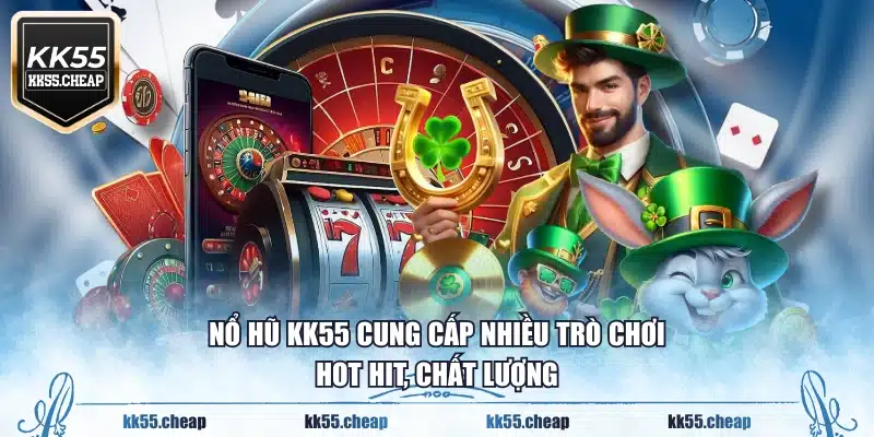 Nổ hũ KK55 cung cấp nhiều trò chơi hot hit, chất lượng