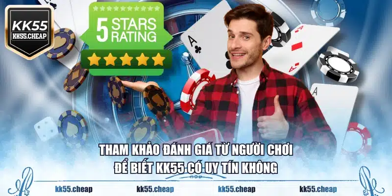 Tham khảo đánh giá từ người chơi để biết KK55 có uy tín không